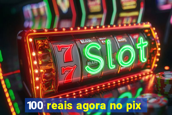 100 reais agora no pix